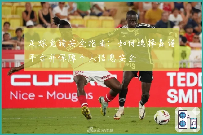 足球竞猜安全指南：如何选择靠谱平台并保障个人信息安全