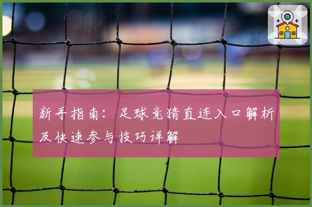 新手指南：足球竞猜直连入口解析及快速参与技巧详解