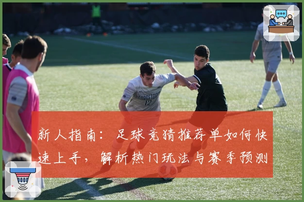新人指南：足球竞猜推荐单如何快速上手，解析热门玩法与赛季预测秘诀